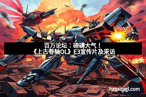 百万论坛：磅礴大气！《上古卷轴OL》E3宣传片及采访